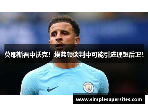 莫耶斯看中沃克！埃弗顿谈判中可能引进理想后卫！